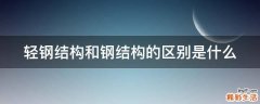轻钢结构和钢结构的区别是什么