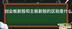 创业板新股和主板新股的区别是什么