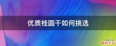 优质桂圆干如何挑选