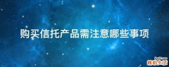 购买信托产品需注意哪些事项