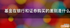 基金在银行和证券购买的差别是什么