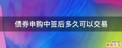 债券申购中签后多久可以交易