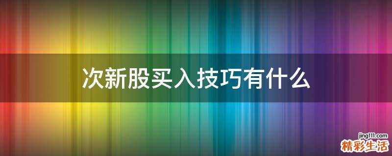 次新股买入技巧有什么