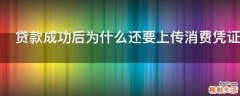 贷款成功后为什么还要上传消费凭证