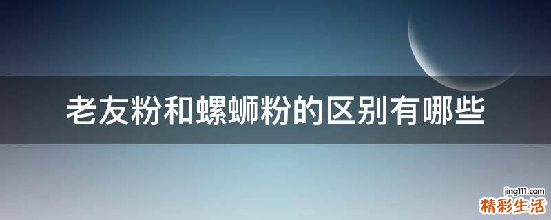 老友粉和螺蛳粉的区别有哪些