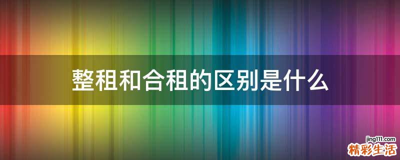 整租和合租的区别是什么