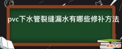 pvc下水管裂缝漏水有哪些修补方法