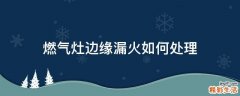 燃气灶边缘漏火如何处理