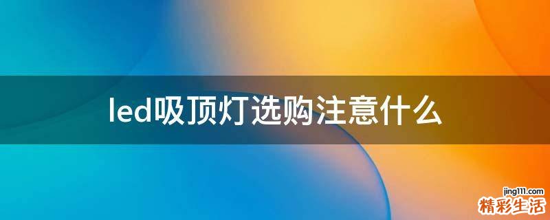 led吸顶灯选购注意什么