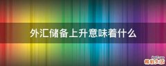 外汇储备上升意味着什么