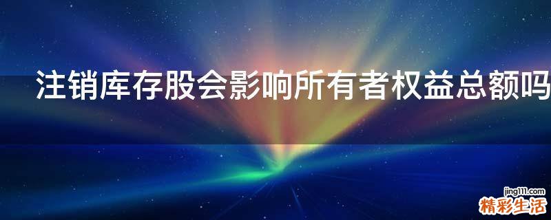 注销库存股会影响所有者权益总额吗