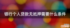 银行个人贷款无抵押需要什么条件