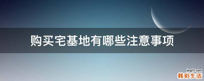 购买宅基地有哪些注意事项