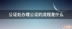 公证处办理公证的流程是什么