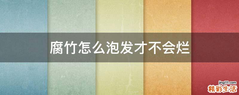 腐竹怎么泡发才不会烂