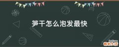 笋干怎么泡发最快