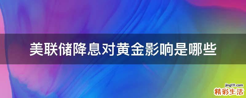 美联储降息对黄金影响是哪些
