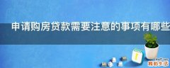 申请购房贷款需要注意的事项有哪些