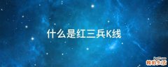 什么是红三兵K线
