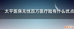 太平医保无忧百万医疗险有什么优点