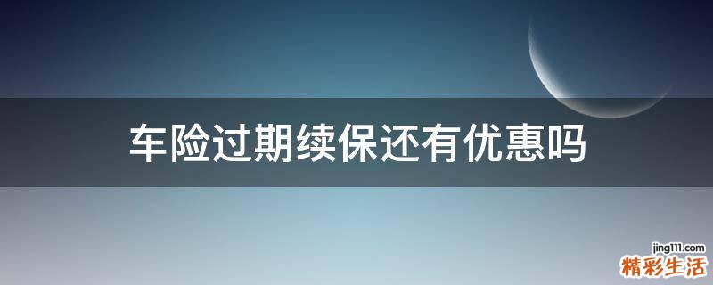 车险过期续保还有优惠吗