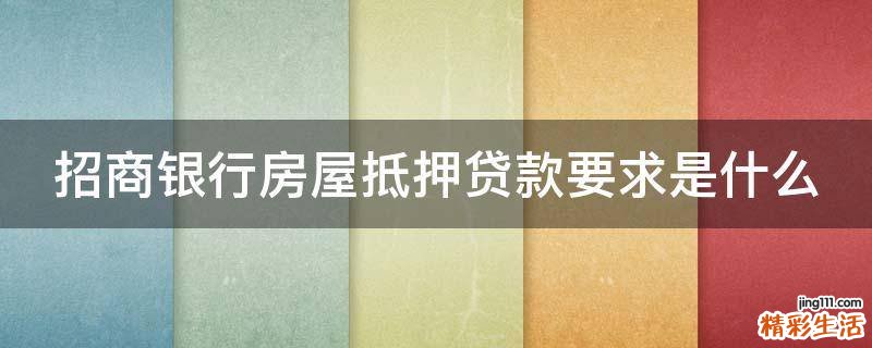 招商银行房屋抵押贷款要求是什么