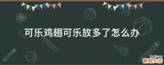 可乐鸡翅可乐放多了怎么办