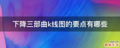 下降三部曲k线图的要点有哪些
