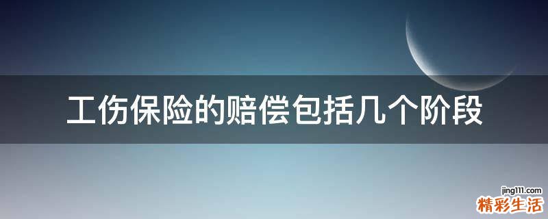工伤保险的赔偿包括几个阶段