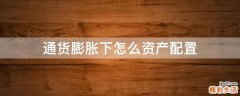 通货膨胀下怎么资产配置