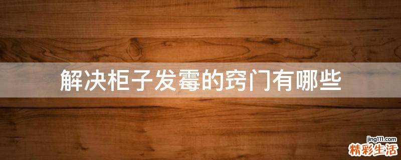 解决柜子发霉的窍门有哪些