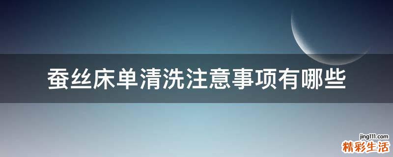 蚕丝床单清洗注意事项有哪些