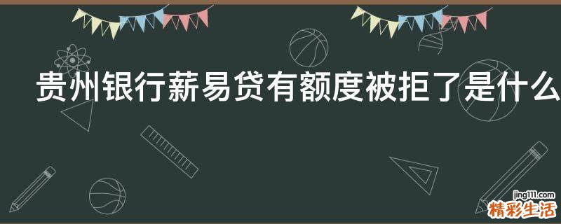 贵州银行薪易贷有额度被拒了是什么原因