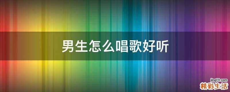 男生怎么唱歌好听