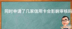 同时申请了几家信用卡会影响审核吗