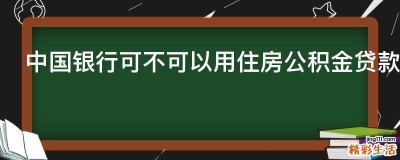 中国银行可不可以用住房公积金贷款