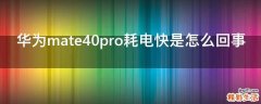 华为mate40pro耗电快是怎么回事