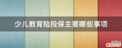 少儿教育险投保主要哪些事项