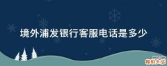 境外浦发银行客服电话是多少