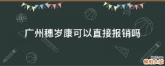 广州穗岁康可以直接报销吗
