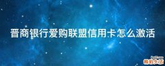 晋商银行爱购联盟信用卡怎么激活
