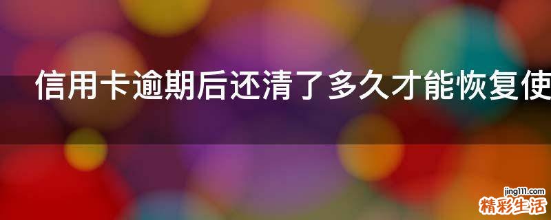 信用卡逾期后还清了多久才能恢复使用