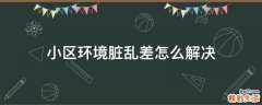 小区环境脏乱差怎么解决