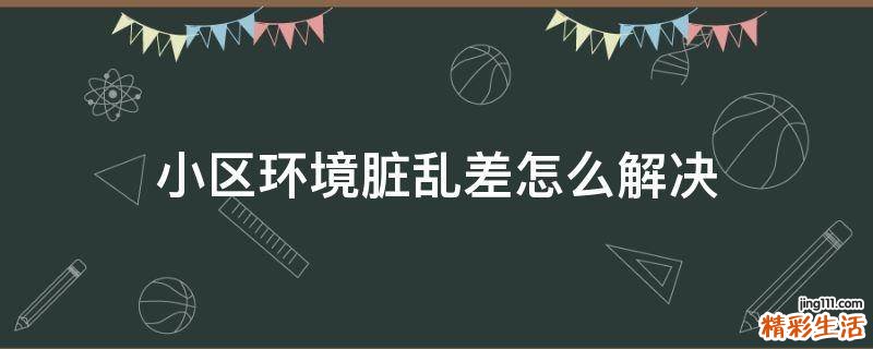 小区环境脏乱差怎么解决