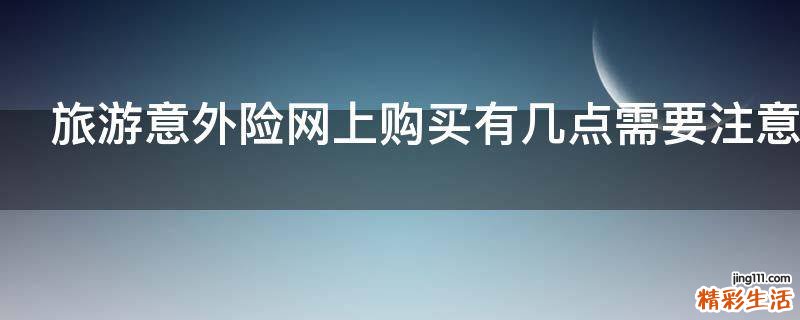 旅游意外险网上购买有几点需要注意