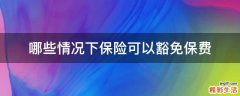 哪些情况下保险可以豁免保费