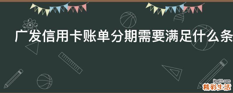 广发信用卡账单分期需要满足什么条件