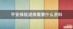 平安保险退保需要什么资料