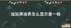 油加满油表怎么显示差一格