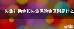 失业补助金和失业保险金区别是什么